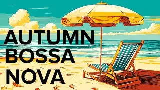 Autumn Bossa Nova: Relax with Serene Bossa Nova Melodies by the Seaside