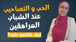 التعامل الصحيح مع موضوع الحب و التصاحيب عند الشباب المراهقين