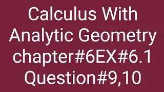 Calculus With Analytic Geometry chapter#6EX#6.1 Question#9, 10