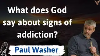 What does God say about signs of addiction - paul washer