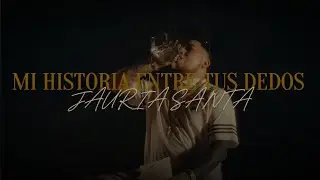 JAURIA SANTA - MI HISTORIA ENTRE TUS DEDOS ( Letra video )