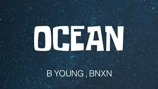 B YOUNG , BNXN - OCEAN ( LYRICS )