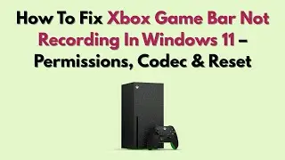 Как исправить ошибку Xbox Game Bar, которая не записывает в Windows 11: разрешения, кодеки и сброс
