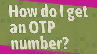 How do I get an OTP number?