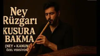 Ney Rüzgarı – Kusura Bakma (Ney + Kanun Özel Versiyon) BLOK3