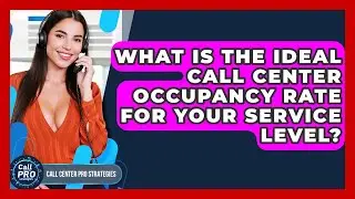What Is The Ideal Call Center Occupancy Rate For Your Service Level? - Call Center Pro Strategies
