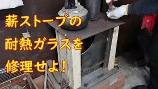 薪ストーブの耐熱ガラスを修理せよ！