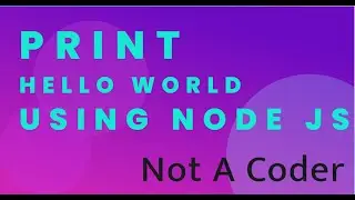How to Print Hello World using Node Js | Node Js Turorial | Not A Coder @NotACoder1999