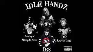 IR8 - Idle Handz (Feat. Scum, Doc Gruesome & Antdog of Madopelli Music)