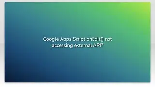 Google Apps Script onEdit() not accessing external API?