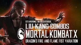 Mortal Kombat X - Liu Kang Combos (Dragon's Fire & Flame Fist Variation) w/NightmareRises2007