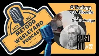 M&eacute;todo Wesleyano Podcast - #EP 22 - O Teologo e O Filosofo #Cap. I - Per&iacute;odo Pr&eacute;-Socr&aacute;tico #podcast