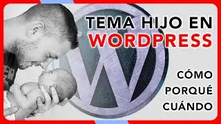 ➤ CÓMO y CUANDO hay que crear un TEMA HIJO o CHILD THEME en WordPress