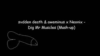 Svdden Death & Aweminus x Neonix - Dig It vs Mr Muscles (Mashup)