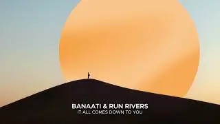 Banaati & Run Rivers - It All Comes Down To You