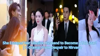 She Escaped Her Abusive Husband to Become a Top Star! 🌟 | C-Drama: From Despair to Nirvana