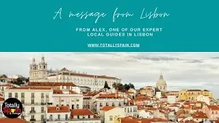 Message from Alex -Totally Spain expert local guide in the Lisbon Region