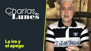 La Ira y El Apego | Las Charlas de los Lunes con Carlos Fraga