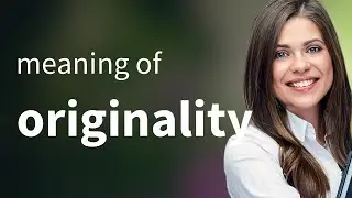 Originality &mdash; ORIGINALITY meaning