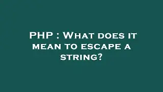 PHP : What does it mean to escape a string?