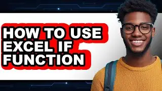 How to Use Excel If Function - Full Guide