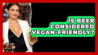 Is Beer Considered Vegan-Friendly? | The Pint Guy