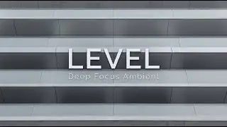 LEVEL — Deep Focus Ambient for Study & Work (2 Hours) | Focus Still