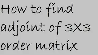 3X3 matrix ka adjoint nikalne ka process || How to find adjoint of 3X3 order matrix