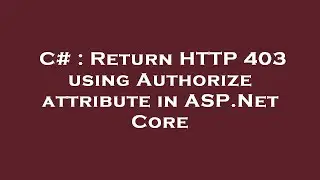C# : Return HTTP 403 using Authorize attribute in ASP.Net Core