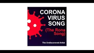 Coronavirus Song (The Rona Song) By The Undiscovered Artist - R&B/ Pop/ Hip-Hop
