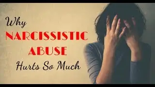 Why Narcissistic Abuse Hurts So Much