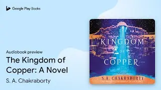 The Kingdom of Copper: A Novel by S. A. Chakraborty &middot; Audiobook preview