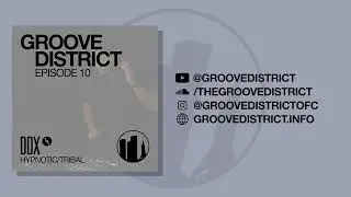 GROOVE DISTRICT | Episode 10: DDX (Hypnotic/Tribal)