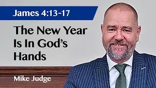 The New Year Is In God's Hands | James 4:13-17 | Sermon | Mike Judge | 4 Jan 2026