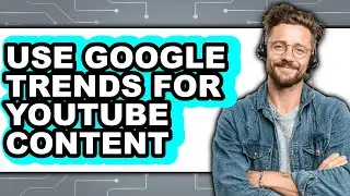 How to Use Google Trends for Youtube Content (easy Method)