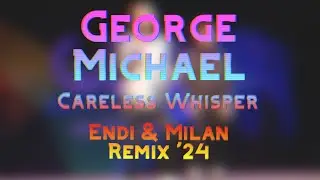 George Michael - Careless Whisper (Endi & Milan Remix)