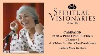 Barbara Marx Hubbard's Campaign For A Positive Future Chapter 2: A Vision for the Vice Presidency