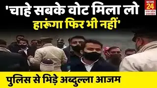 UP: Police से भिड़े Abdullah Azam Khan, कहा- चाहे सबके वोट मिला लो हारूंगा फिर भी नहीं। Viral Video