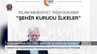 UKID - &Uuml;MRANİYE&rsquo;DE &ldquo;İSLAM MEDENİYET TASAVVURUNDA ŞEHİR KURUCU İLKELER&rdquo; PROGRAMI