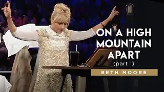 On a High Mountain Apart - Part 1 | Beth Moore