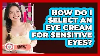 How Do I Select An Eye Cream For Sensitive Eyes?