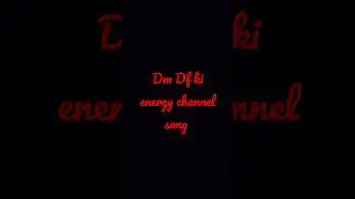Dm Df ki energy channel song
