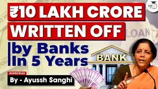 Bad loans worth Rs 10 lakh Cr written off by banks in last 5 FY | Nirmala Sitharaman | UPSC IAS