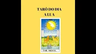Tar&ocirc; do Dia: 18 A Lua / Conselho do Dia / Arcano do Dia / Carta do Dia