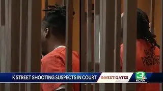 Sacramento K Street shooting suspects appear in court