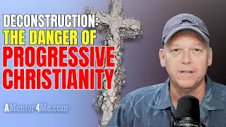 Deconstruction: the Danger of Progressive Christianity