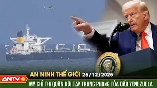 An ninh Thế giới ngày 25/12: Nhà Trắng chỉ thị quân đội tập trung phong tỏa dầu mỏ Venezuela | ANTV