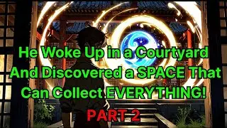 He Woke Up in a Courtyard&hellip; And Discovered a SPACE That Can Collect EVERYTHING! [Part 2] 2 of 3