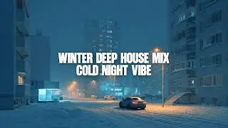 Winter Deep House Mix | Cold Night Vibes, Focus Music & Cozy House Beats