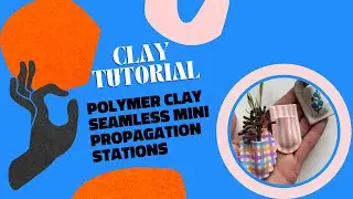 Polymer clay seamlsess propagation station: the tutorial
